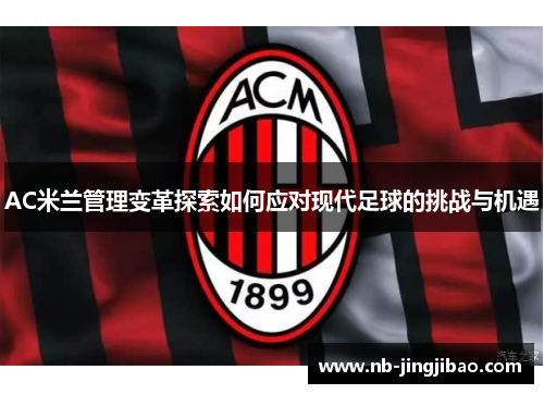 AC米兰管理变革探索如何应对现代足球的挑战与机遇