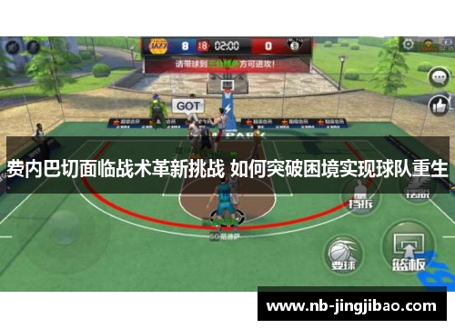 费内巴切面临战术革新挑战 如何突破困境实现球队重生