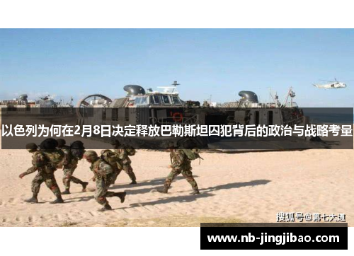 以色列为何在2月8日决定释放巴勒斯坦囚犯背后的政治与战略考量