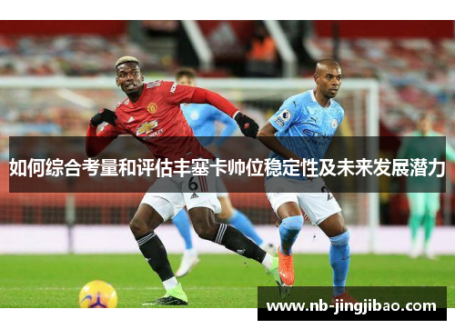 如何综合考量和评估丰塞卡帅位稳定性及未来发展潜力