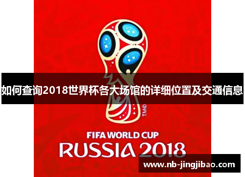 如何查询2018世界杯各大场馆的详细位置及交通信息